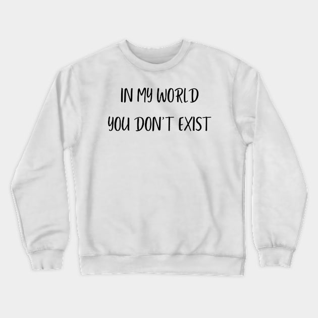 in my world you don't exist Crewneck Sweatshirt by mdr design